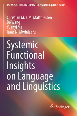 Systemic Functional Insights on Language and Linguistics - Matthiessen, Christian M.I.M., and Wang, Bo, and Ma, Yuanyi