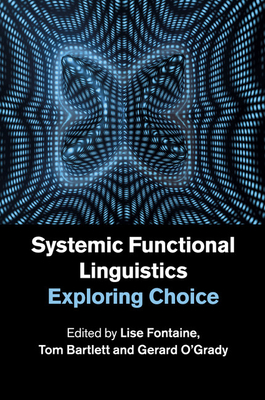 Systemic Functional Linguistics: Exploring Choice - Fontaine, Lise (Editor), and Bartlett, Tom (Editor), and O'Grady, Gerard (Editor)