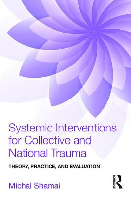 Systemic Interventions for Collective and National Trauma: Theory, Practice, and Evaluation - Shamai, Michal