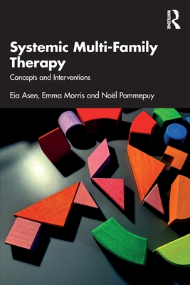 Systemic Multi-Family Therapy: Concepts and Interventions - Asen, Eia, and Morris, Emma, and Pommepuy, Nol