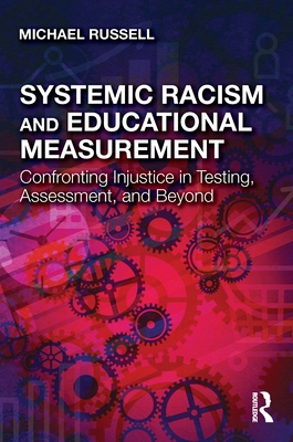 Systemic Racism and Educational Measurement: Confronting Injustice in Testing, Assessment, and Beyond - Russell, Michael