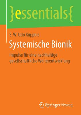 Systemische Bionik: Impulse Fur Eine Nachhaltige Gesellschaftliche Weiterentwicklung - K?ppers, E W Udo