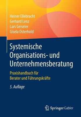 Systemische Organisations- Und Unternehmensberatung: Praxishandbuch Fur Berater Und Fuhrungskrafte - Ellebracht, Heiner, and Lenz, Gerhard, and Osterhold, Gisela
