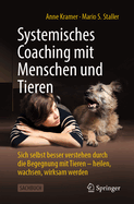 Systemisches Coaching Mit Menschen Und Tieren: Sich Selbst Besser Verstehen Durch Die Begegnung Mit Tieren - Heilen, Wachsen, Wirksam Werden