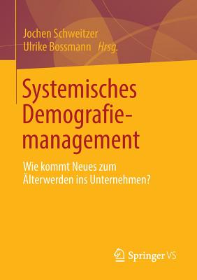 Systemisches Demografiemanagement: Wie Kommt Neues Zum Alterwerden Ins Unternehmen? - Schweitzer, Jochen (Editor), and Bossmann, Ulrike (Editor)