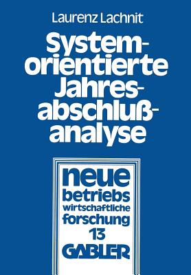 Systemorientierte Jahresabschlu?analyse: Weiterentwicklung Der Externen Jahresabschlu?analyse Mit Kennzahlensystemen, Edv Und Mathematisch-Statistischen Methoden - Lachnit, Laurenz