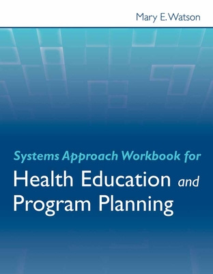 Systems Approach Workbook for Health Education & Program Planning - Watson, Mary E