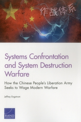 Systems Confrontation and System Destruction Warfare: How the Chinese People's Liberation Army Seeks to Wage Modern Warfare - Engstrom, Jeffrey