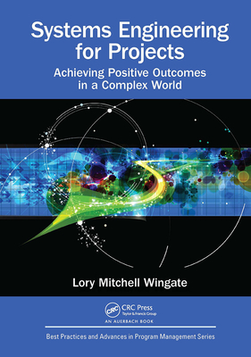 Systems Engineering for Projects: Achieving Positive Outcomes in a Complex World - Wingate, Lory Mitchell