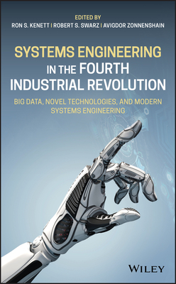 Systems Engineering in the Fourth Industrial Revolution: Big Data, Novel Technologies, and Modern Systems Engineering - Kenett, Ron S (Editor), and Swarz, Robert S (Editor), and Zonnenshain, Avigdor (Editor)