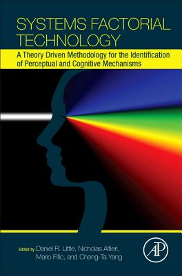 Systems Factorial Technology: A Theory Driven Methodology for the Identification of Perceptual and Cognitive Mechanisms - Little, Daniel, Professor (Editor), and Altieri, Nicholas (Editor), and Fific, Mario (Editor)