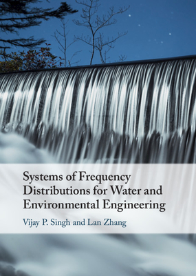 Systems of Frequency Distributions for Water and Environmental Engineering - Singh, Vijay P, and Zhang, Lan