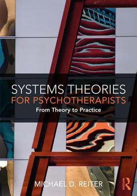 Systems Theories for Psychotherapists: From Theory to Practice - Reiter, Michael D