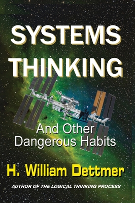 Systems Thinking - And Other Dangerous Habits - Dettmer, H William