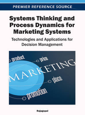 Systems Thinking and Process Dynamics for Marketing Systems: Technologies and Applications for Decision Management - Rajagopal