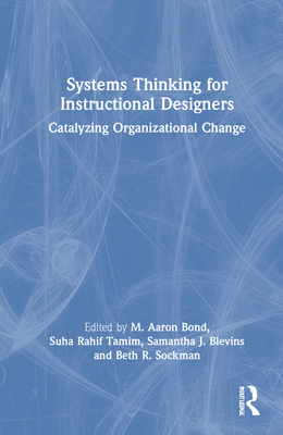 Systems Thinking for Instructional Designers: Catalyzing Organizational Change - Bond, M Aaron (Editor), and Tamim, Suha Rahif (Editor), and Blevins, Samantha J (Editor)