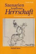 Szenarien kopfloser Herrschaft, Performanzen gespenstischer Macht : Knigsfiguren in der deutschsprachigen Literatur und Kultur des 20. Jahrhunderts