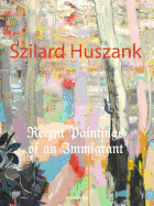 Szilard Huszank: Recent Paintings of an Immigrant