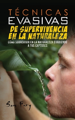 Tcnicas Evasivas de Supervivencia en la Naturaleza: Cmo Sobrevivir en la Naturaleza Evadiendo a tus Captores - Fury, Sam, and Inc, Mincor (Translated by)