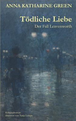 Tdliche Liebe: Der Fall Leavenworth - Lampa, Tanja (Translated by), and Green, Anna Katharine