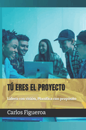 T Eres El Proyecto: Lidera con visin, Planifica con propsito