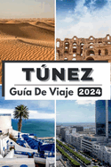 Tnez Gua de Viaje 2024: Viaje a travs de Tnez descubriendo un rico patrimonio y maravillas modernas, su compaero de viaje esencial para 2024