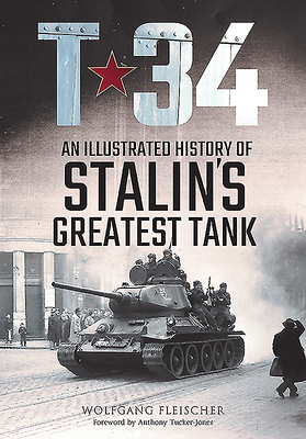 T-34: An Illustrated History of Stalin's Greatest Tank - Fleischer, Wolfgang
