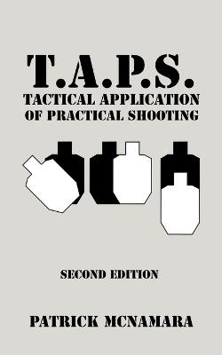 T.A.P.S. Tactical Application of Practical Shooting: Recognize the void in your tactical training - McNamara, Patrick