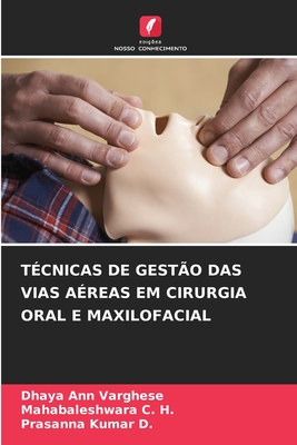 T?cnicas de Gest?o Das Vias A?reas Em Cirurgia Oral E Maxilofacial - Ann Varghese, Dhaya, and C H, Mahabaleshwara, and Kumar D, Prasanna