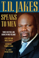 T. D. Jakes Speaks to Men: Loose That Man and Let Him Go/So You Call Yourself a Man/T.D. Jakes Speaks to Men