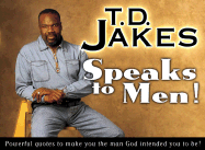 T.D. Jakes Speaks to Men!: Powerful, Life-Changing Quotes to Make You the Man God Intended You to Be.