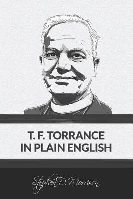 T. F. Torrance in Plain English - Morrison, Stephen D