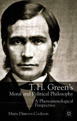 T.H. Green's Moral and Political Philosophy: A Phenomenological Perspective - Dimova-Cookson, Maria