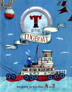 T Is for Tugboat: Navigating the Seas from A to Z (Alphabet Books for Kids, Boats and Pirates Books for Children) - Todd, Traci N (Text by), and Gillingham, Sara