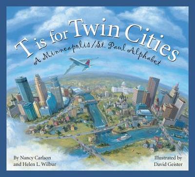 T Is for Twin Cities: A Minneapolis/St. Paul Alphabet - Carlson, Nancy, and Wilbur, Helen L