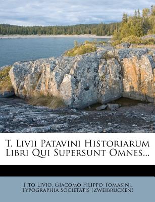 T. LIVII Patavini Historiarum Libri Qui Supersunt Omnes... - Livio, Tito, and Giacomo Filippo Tomasini (Creator), and Typographia Societatis (Zweibrucken) (Creator)