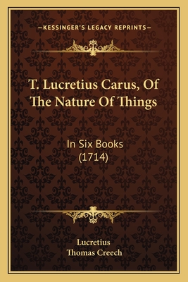 T. Lucretius Carus, of the Nature of Things: In Six Books (1714) - Lucretius, and Creech, Thomas (Translated by)