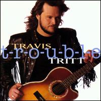 T-r-o-u-b-l-e - Travis Tritt