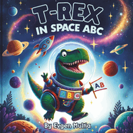 T-Rex in Space ABC: Cosmic Adventures of Dinosaurs Through the Alphabet