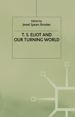 T. S. Eliot and Our Turning World - Brooker, J (Editor)