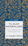 T.S. Eliot Materialized: Literal Meaning and Embodied Truth