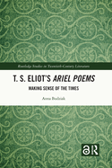 T. S. Eliot's Ariel Poems: Making Sense of the Times