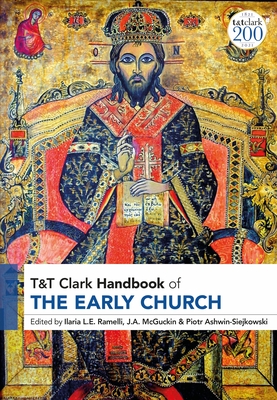 T&T Clark Handbook of the Early Church - Ramelli, Ilaria L E (Editor), and McGuckin, J a (Editor), and Ashwin-Siejkowski, Piotr (Editor)