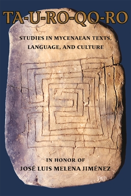 Ta-U-Ro-Qo-Ro: Studies in Mycenaean Texts, Language, and Culture in Honor of Jos Luis Melena Jimnez - Mndez Dosuna, Julin (Editor), and Palaima, Thomas G (Editor), and Varias Garca, Carlos (Editor)