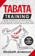Tabata Training: La guida completa per uno stile di vita sano, per perdere peso e dimagrire con l' allenamento da casa seguendo la giusta alimentazione e dieta. CONTIENE PIANO SETTIMANALE E ESERCIZI