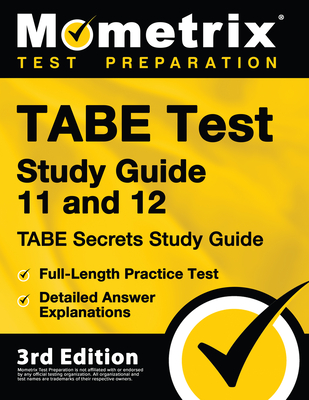 TABE Test Study Guide 11 and 12 - TABE Secrets Study Guide, Full-Length Practice Test, Detailed Answer Explanations: [3rd Edition] - Mometrix