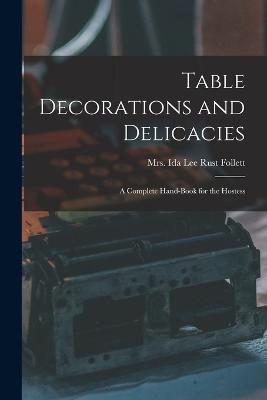 Table Decorations and Delicacies; a Complete Hand-book for the Hostess - Follett, Ida Lee Rust, Mrs. (Creator)
