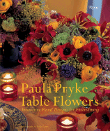 Table Flowers: Innovative Floral Designs for Entertaining - Pryke, Paula