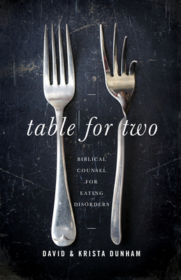 Table for Two: Biblical Counsel for Eating Disorders - Dunham, David, and Dunham, Krista
