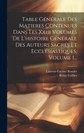 Table G?n?rale Des Matieres Contenues Dans Les XXIII Volumes de l'Histoire G?n?rale Des Auteurs Sacr?s Et Eccl?siastiques, Volume 2...